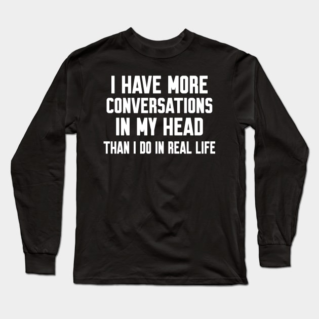 I have more conversations in my head, Funny sayings Long Sleeve T-Shirt by WorkMemes